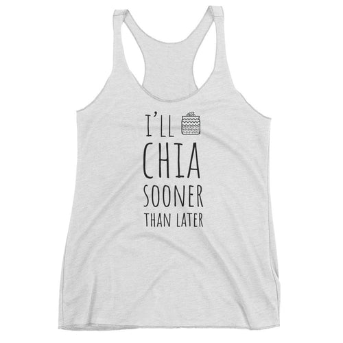 I'll Chia Sooner Than Later: White Ladies Tank Top