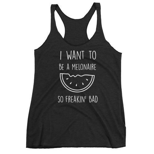 I Want to Be a Melonaire So Freakin' Bad: Black Ladies Tank Top