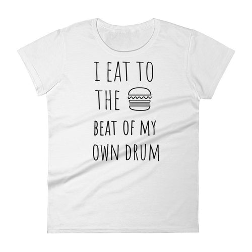 I Eat To The Beat Of My Own Drum: Burger White Ladies T-Shirt