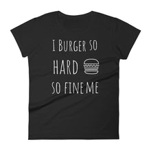 I Burger So Hard So Fine Me: Black Ladies T-Shirt