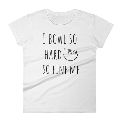 I Bowl So Hard So Fine Me: Ramen White Ladies T-Shirt