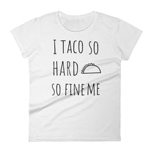 I Taco So Hard So Fine Me: White Ladies T-Shirt