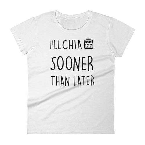 I'll Chia Sooner Than Later: White Ladies T-Shirt