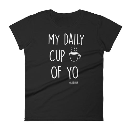 My Daily Cup Of Yo with @lilsipper: Black Ladies T-Shirt LIMITED EDITION