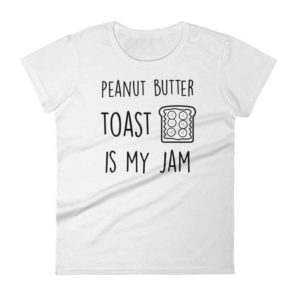 Peanut Butter Toast Is My Jam: White Ladies T-Shirt