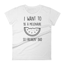 I Want To Be A Melonaire So Freakin Bad: Melon White Ladies T-Shirt