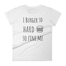 I Burger So Hard So Fine Me: White Ladies T-Shirt