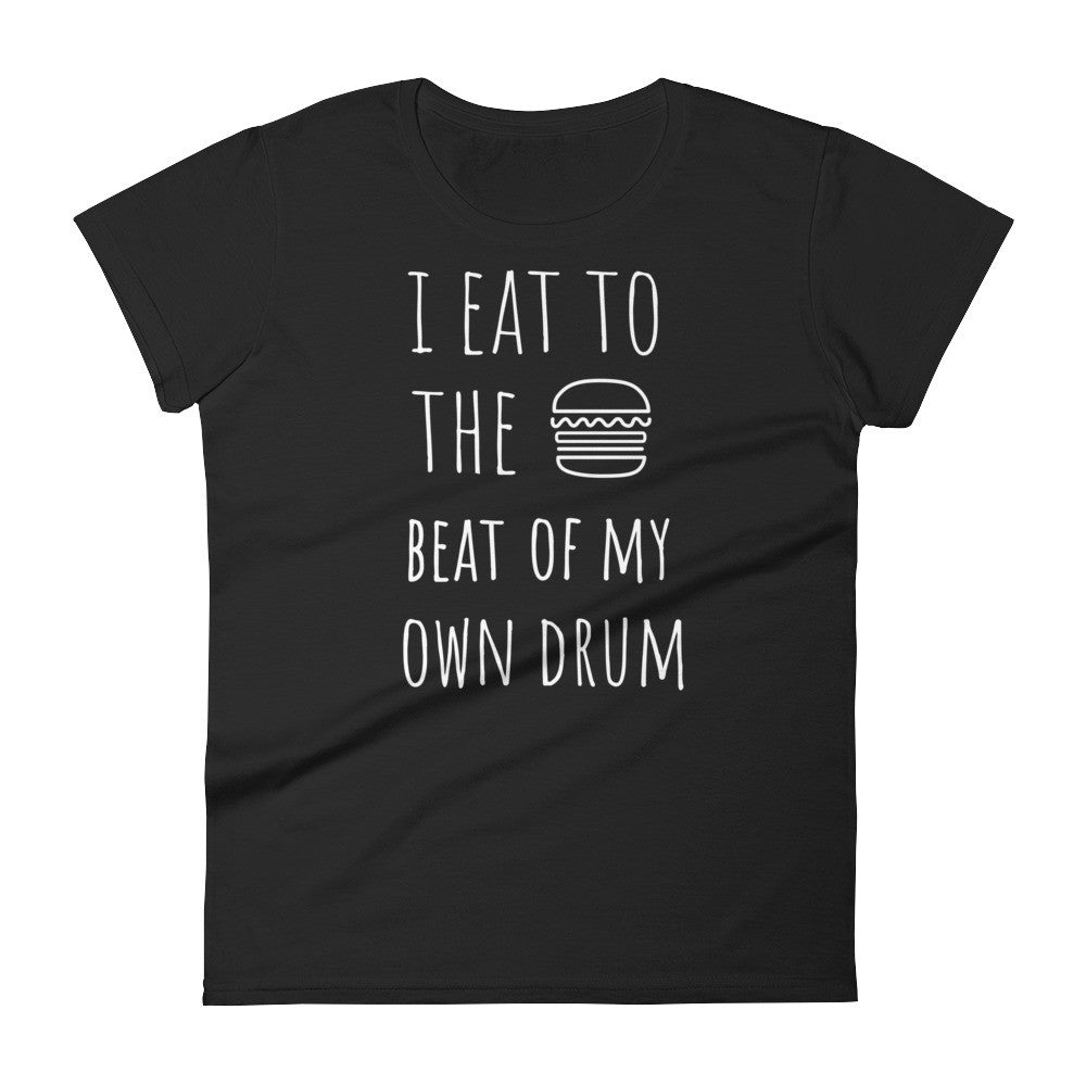 I Eat To The Beat Of My Own Drum: Burger Black Ladies T-Shirt