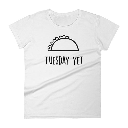 Taco Tuesday Yet: White Ladies T-Shirt